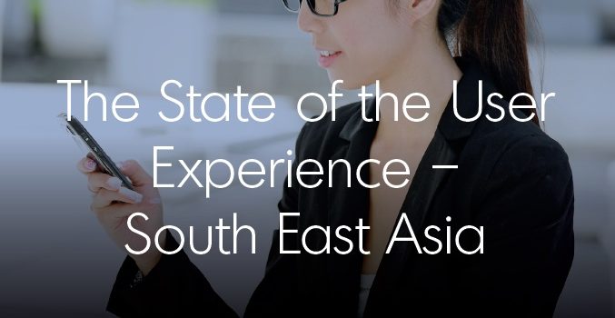 The State of the User Experience – South East Asia 2017 [Free download]